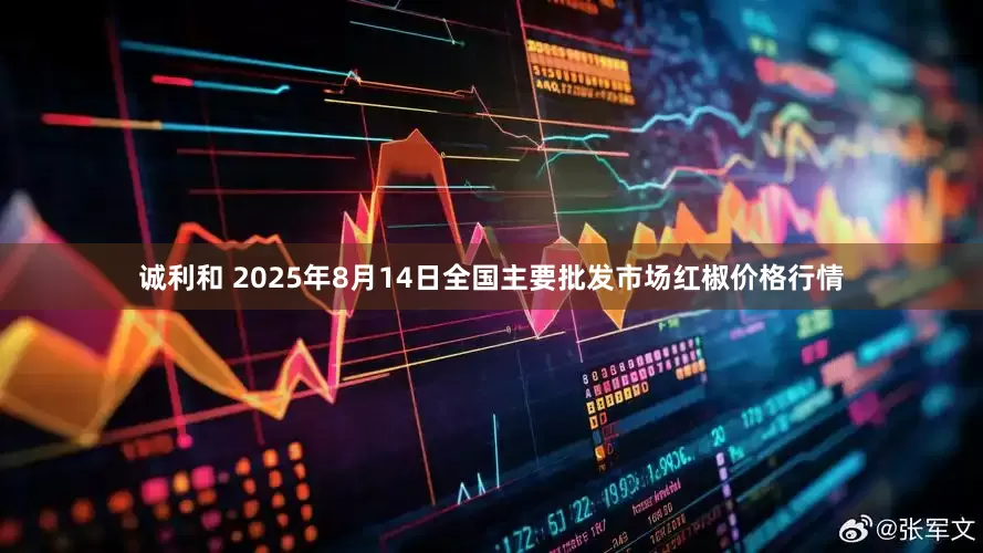 诚利和 2025年8月14日全国主要批发市场红椒价格行情