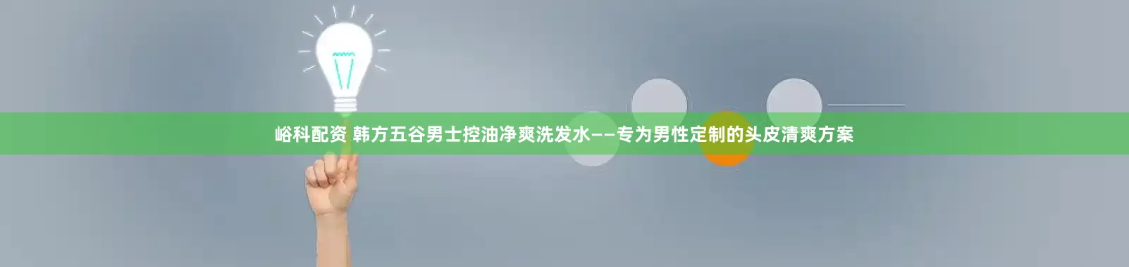 峪科配资 韩方五谷男士控油净爽洗发水——专为男性定制的头皮清爽方案