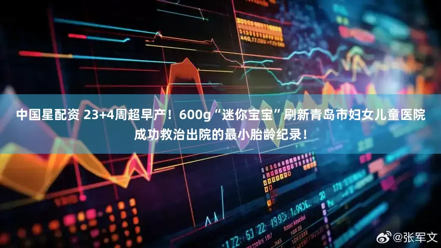 中国星配资 23+4周超早产！600g“迷你宝宝”刷新青岛市妇女儿童医院成功救治出院的最小胎龄纪录！